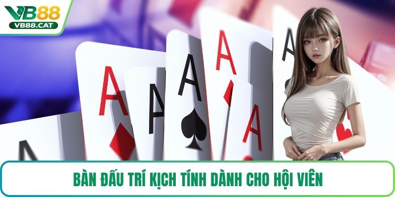 Bàn đấu trí kịch tính dành cho hội viên