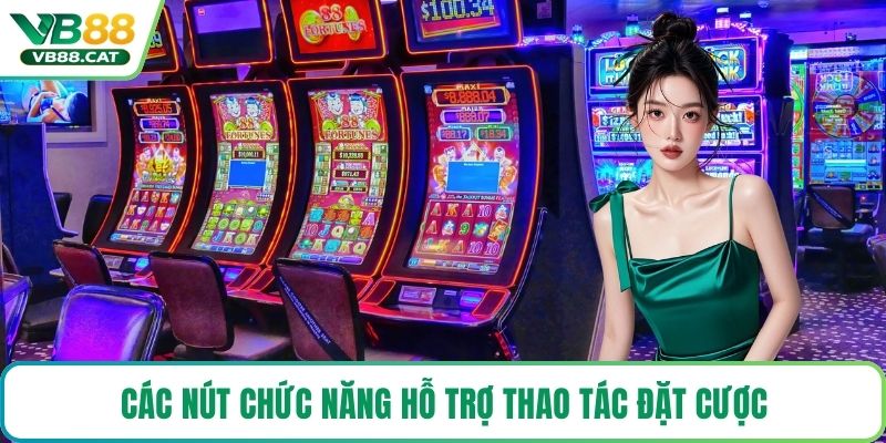 Các nút chức năng hỗ trợ thao tác đặt cược
