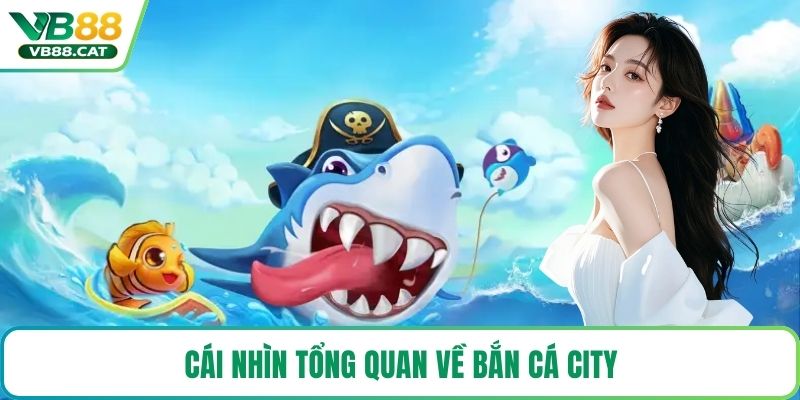 Cái nhìn tổng quan về bắn cá City