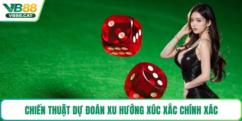 Chiến thuật dự đoán xu hướng xúc xắc chính xác