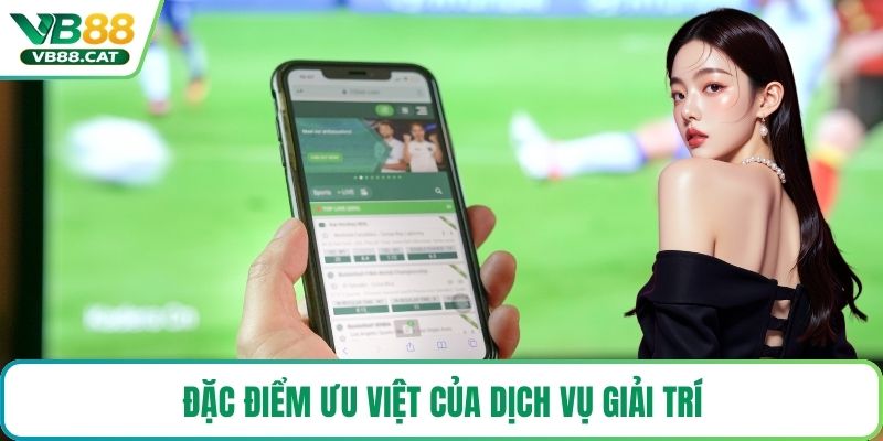 Đặc điểm ưu việt của dịch vụ giải trí