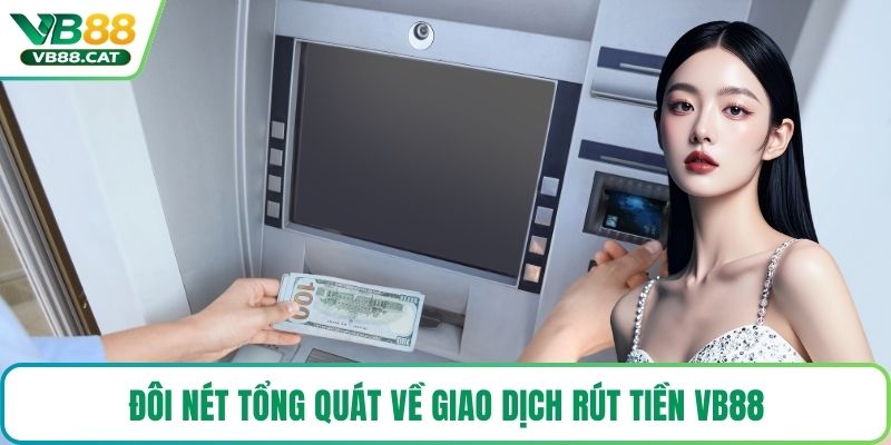 Đôi nét tổng quát về giao dịch rút tiền VB88