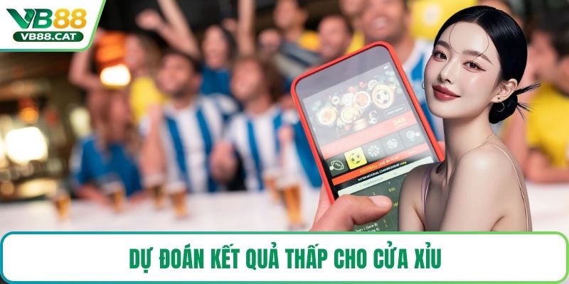 Dự đoán kết quả thấp cho cửa xỉu
