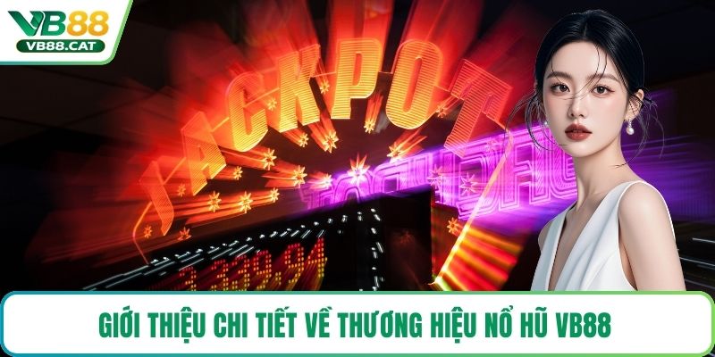 Giới thiệu chi tiết về thương hiệu nổ hũ VB88 