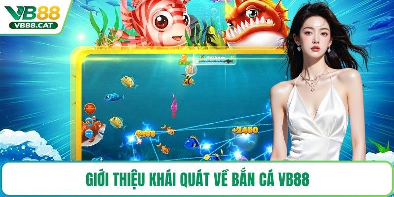 Giới thiệu khái quát về bắn cá VB88