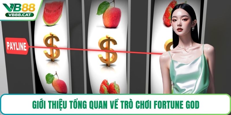 Giới thiệu tổng quan về trò chơi Fortune God