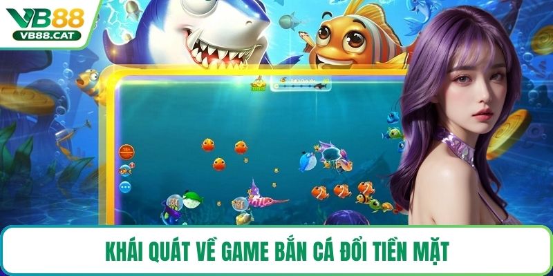 Khái quát về game bắn cá đổi tiền mặt