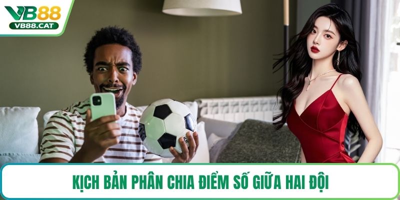 Kịch bản phân chia điểm số giữa hai đội