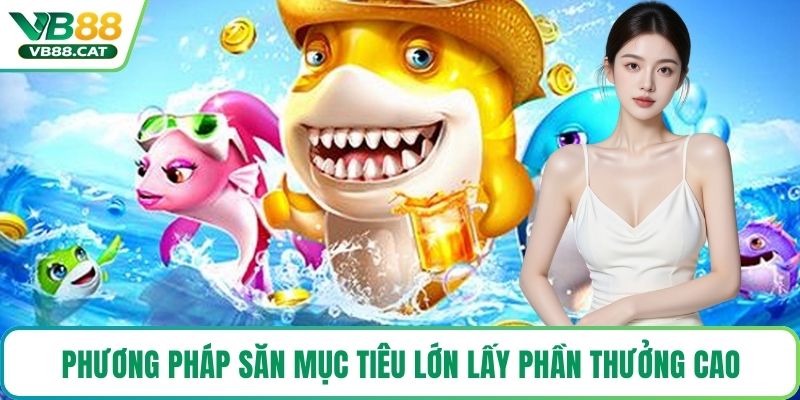Phương pháp săn mục tiêu lớn lấy phần thưởng cao