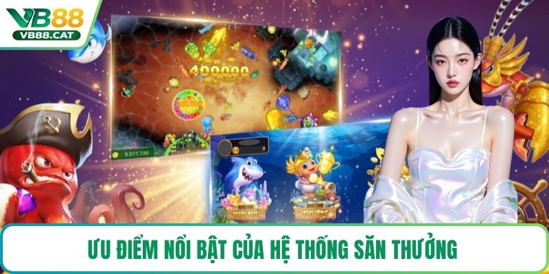 Ưu điểm nổi bật của hệ thống săn thưởng 